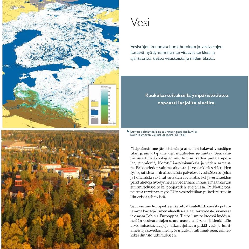 SYKE Ylläpitämämme järjestelmät ja aineistot tukevat vesistöjen tilan ja siinä tapahtuvien muutosten seurantaa. Seuraamme satelliittiteknologian avulla mm.