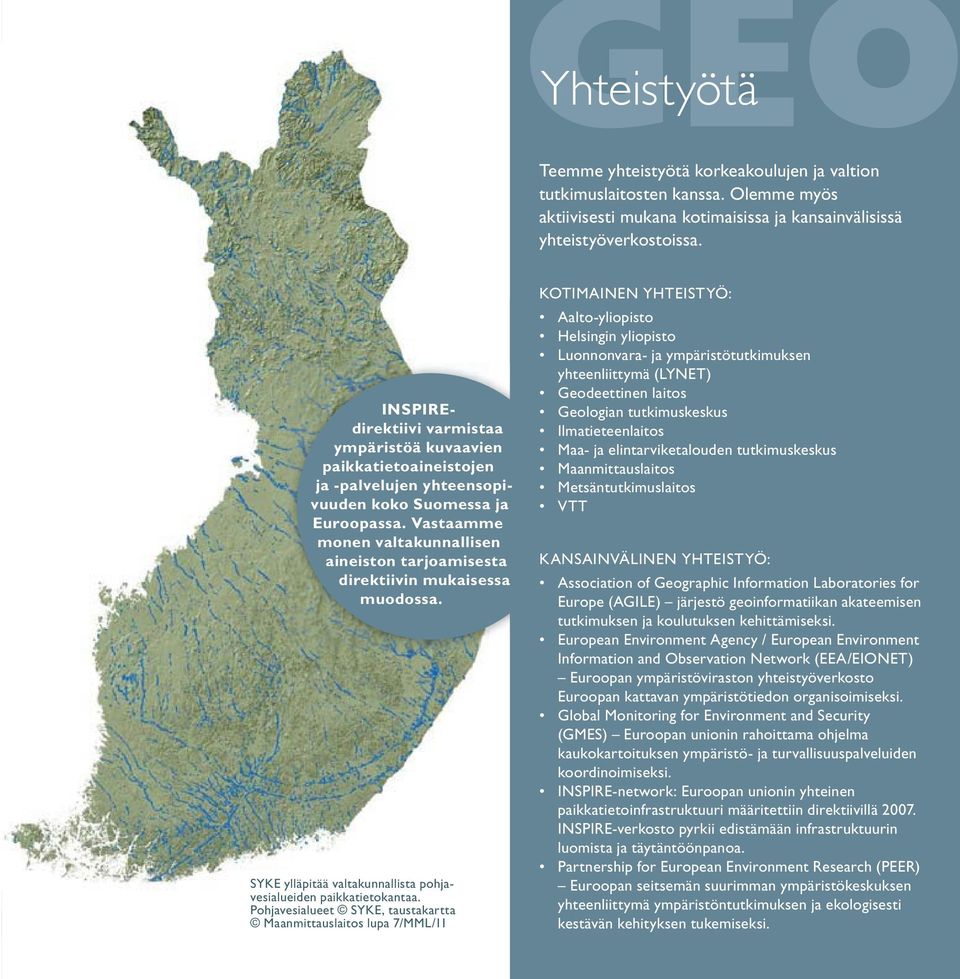 Vastaamme monen valtakunnallisen aineiston tarjoamisesta direktiivin mukaisessa muodossa. SYKE ylläpitää valtakunnallista pohjavesialueiden paikkatietokantaa.