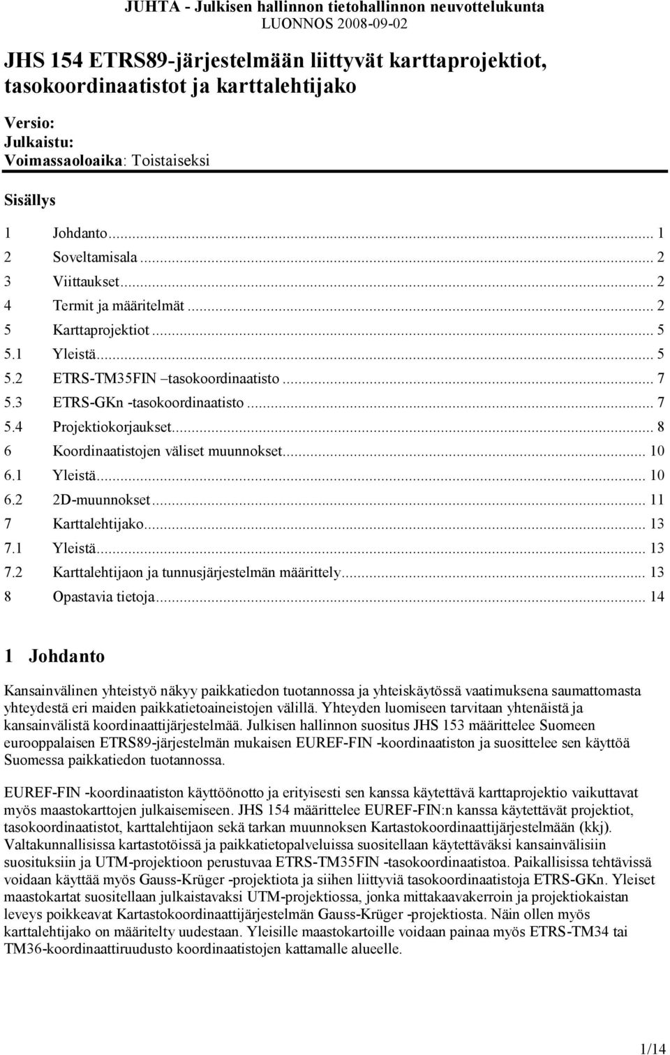 .. 8 6 Koordinaatistojen väliset muunnokset... 10 6.1 Yleistä... 10 6.2 2D-muunnokset... 11 7 Karttalehtijako... 13 7.1 Yleistä... 13 7.2 Karttalehtijaon ja tunnusjärjestelmän määrittely.