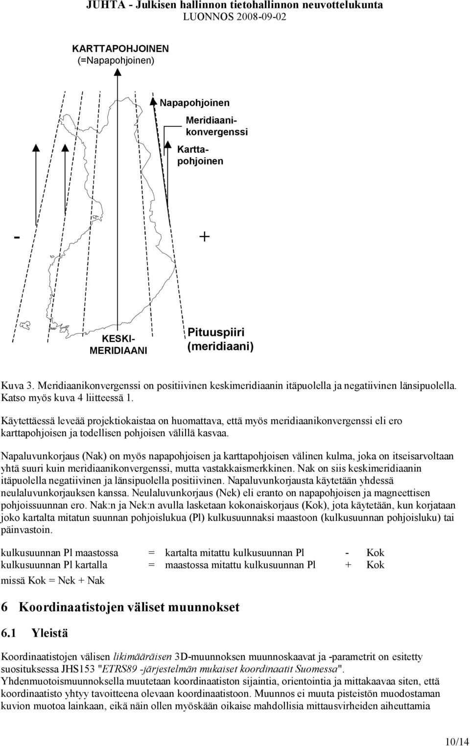 Käytettäessä leveää projektiokaistaa on huomattava, että myös meridiaanikonvergenssi eli ero karttapohjoisen ja todellisen pohjoisen välillä kasvaa.