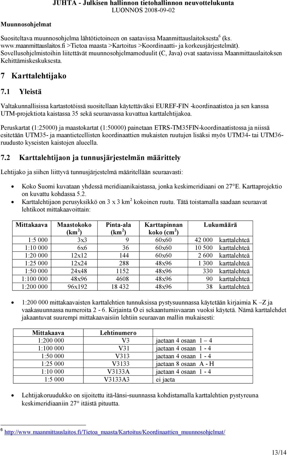 1 Yleistä Valtakunnallisissa kartastotöissä suositellaan käytettäväksi EUREF-FIN -koordinaatistoa ja sen kanssa UTM-projektiota kaistassa 35 sekä seuraavassa kuvattua karttalehtijakoa.