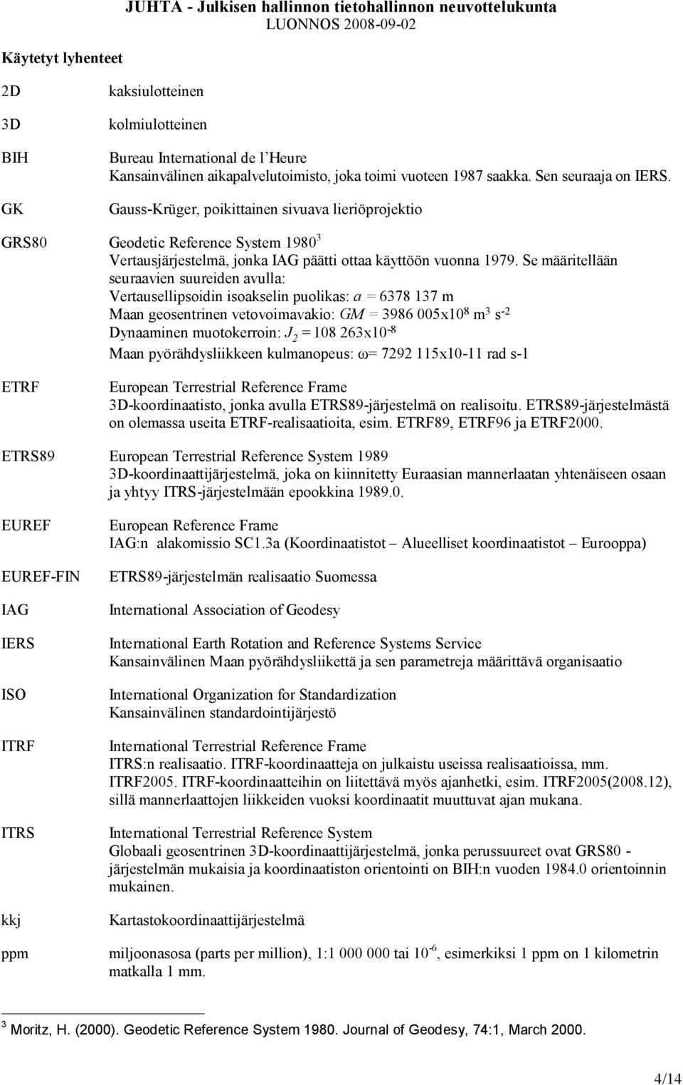 Gauss-Krüger, poikittainen sivuava lieriöprojektio GRS80 Geodetic Reference System 1980 3 Vertausjärjestelmä, jonka IAG päätti ottaa käyttöön vuonna 1979.