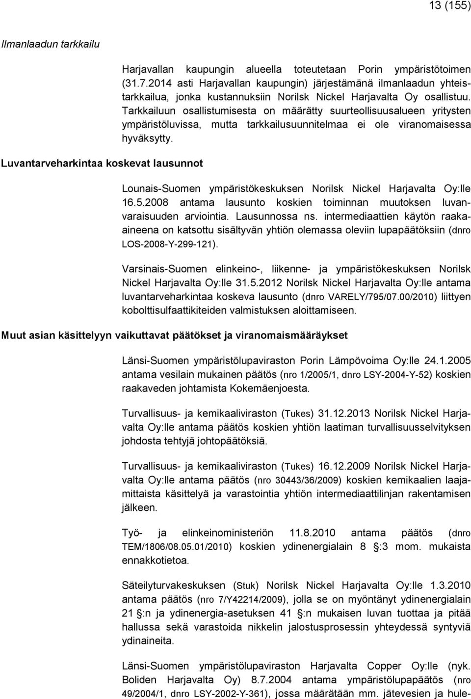 Tarkkailuun osallistumisesta on määrätty suurteollisuusalueen yritysten ympäristöluvissa, mutta tarkkailusuunnitelmaa ei ole viranomaisessa hyväksytty.