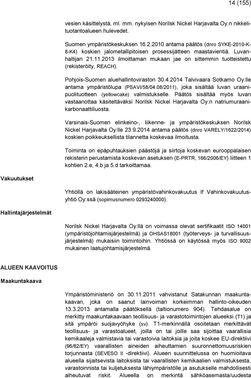 Pohjois-Suomen aluehallintoviraston 30.4.2014 Talvivaara Sotkamo Oy:lle antama ympäristölupa (PSAVI/58/04.08/2011), joka sisältää luvan uraanipuolituotteen (yellowcake) valmistukselle.