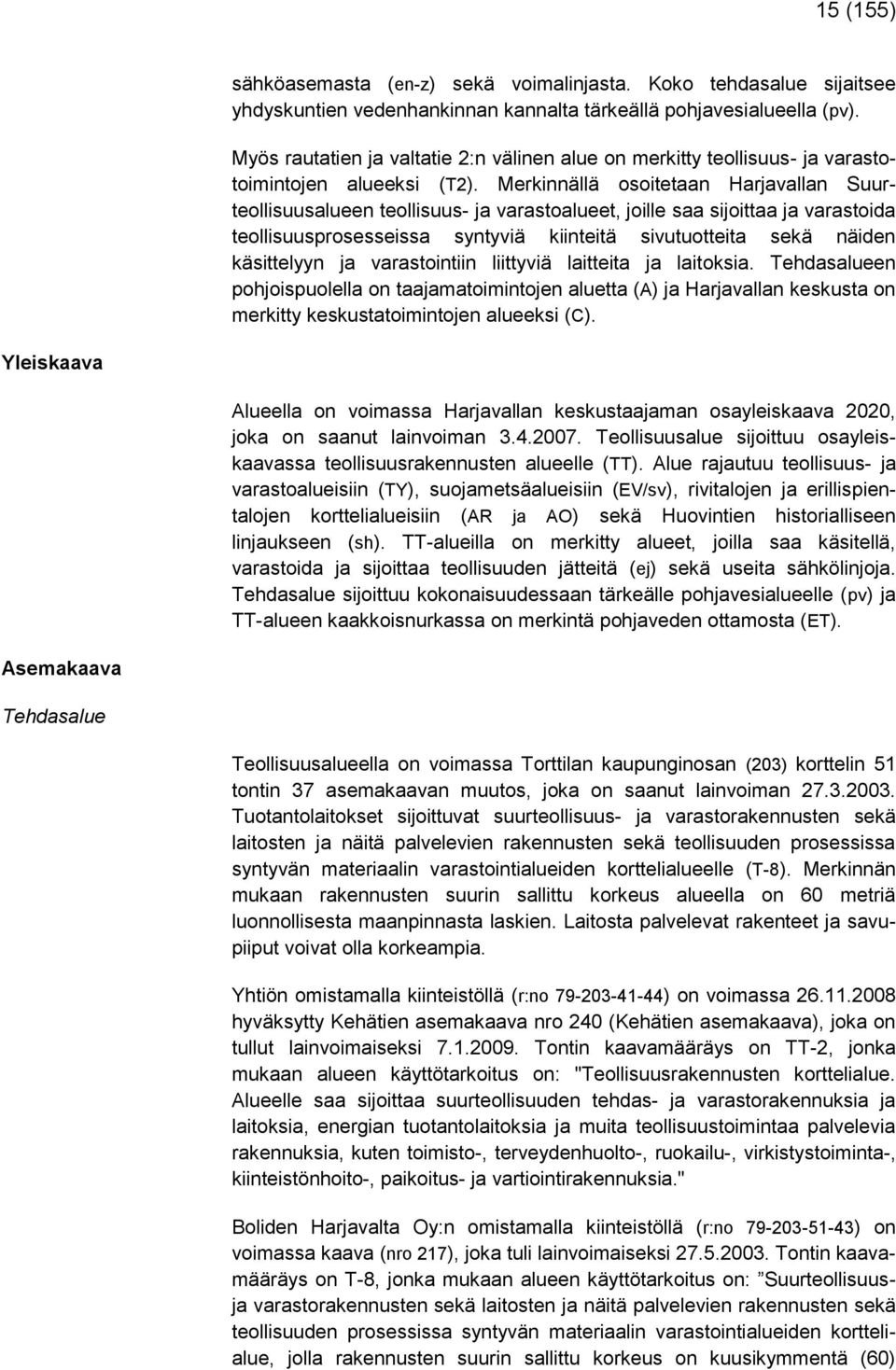 Merkinnällä osoitetaan Harjavallan Suurteollisuusalueen teollisuus- ja varastoalueet, joille saa sijoittaa ja varastoida teollisuusprosesseissa syntyviä kiinteitä sivutuotteita sekä näiden
