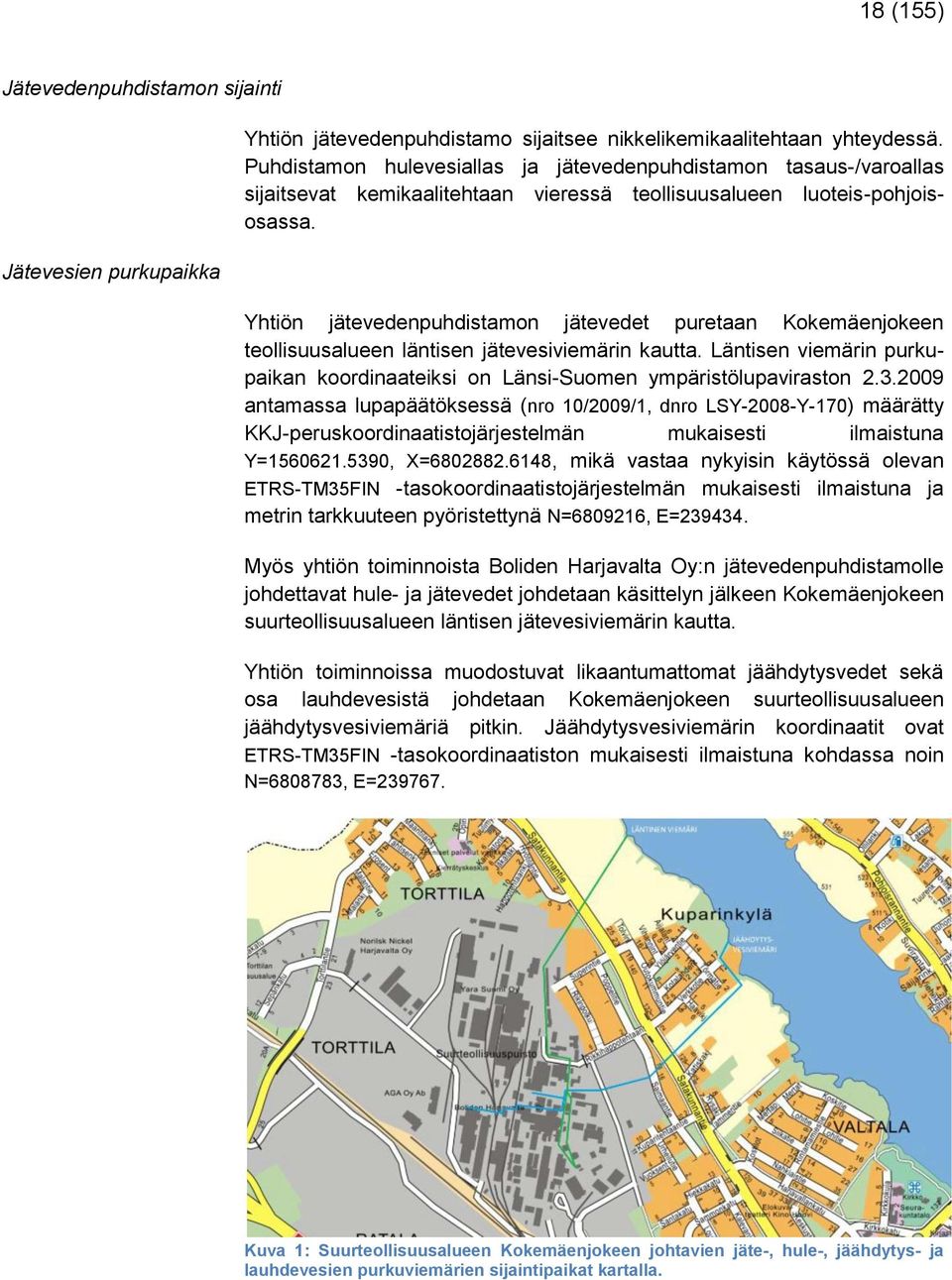 Yhtiön jätevedenpuhdistamon jätevedet puretaan Kokemäenjokeen teollisuusalueen läntisen jätevesiviemärin kautta. Läntisen viemärin purkupaikan koordinaateiksi on Länsi-Suomen ympäristölupaviraston 2.