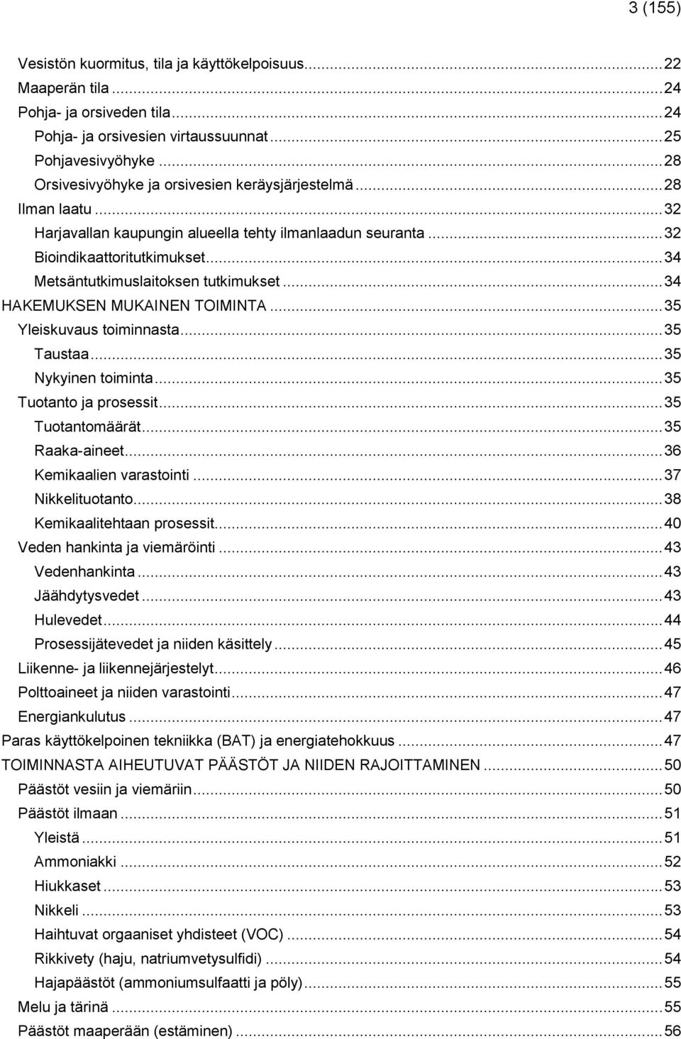 .. 34 Metsäntutkimuslaitoksen tutkimukset... 34 HAKEMUKSEN MUKAINEN TOIMINTA... 35 Yleiskuvaus toiminnasta... 35 Taustaa... 35 Nykyinen toiminta... 35 Tuotanto ja prosessit... 35 Tuotantomäärät.