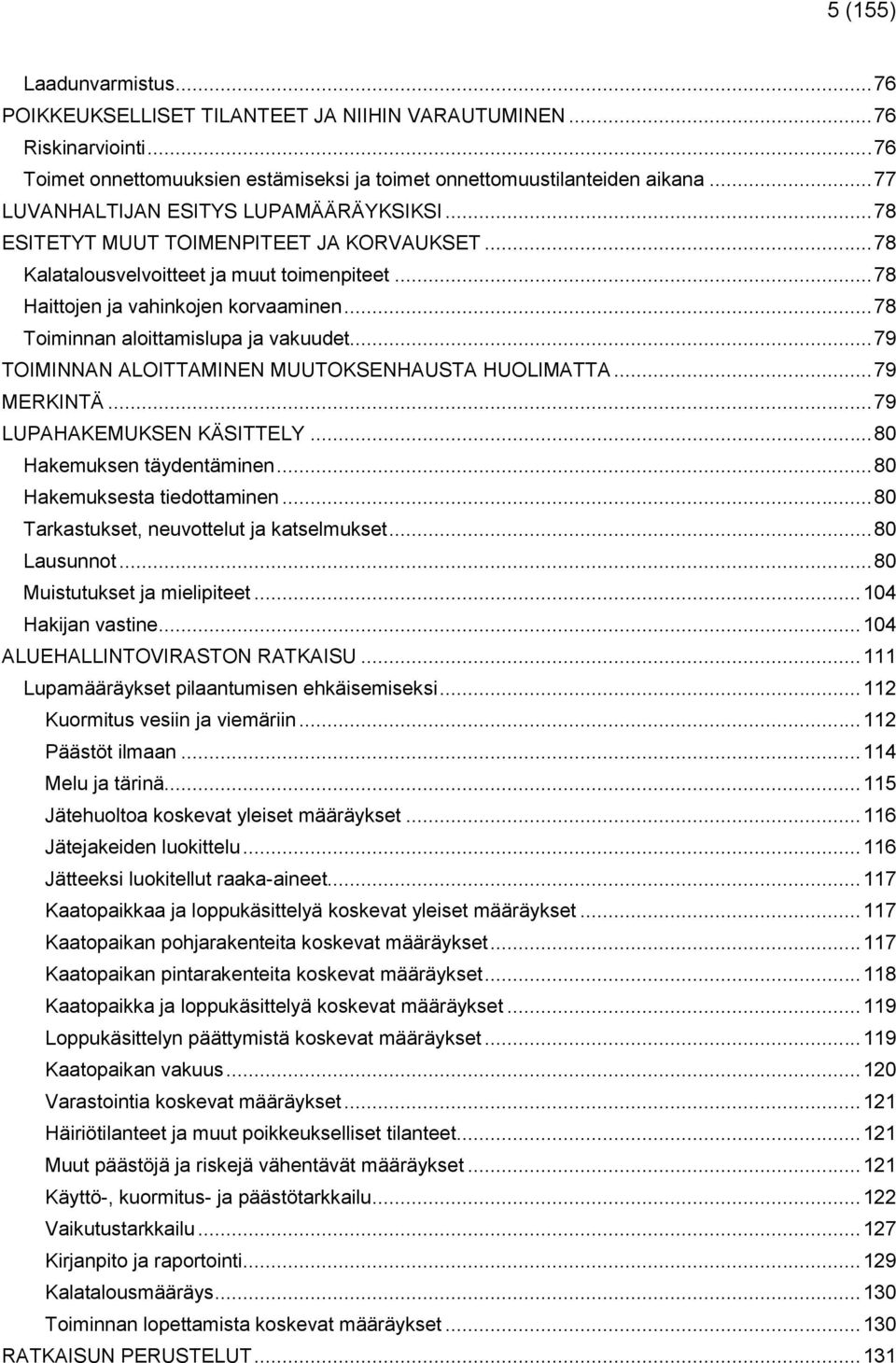 .. 78 Toiminnan aloittamislupa ja vakuudet... 79 TOIMINNAN ALOITTAMINEN MUUTOKSENHAUSTA HUOLIMATTA... 79 MERKINTÄ... 79 LUPAHAKEMUKSEN KÄSITTELY... 80 Hakemuksen täydentäminen.