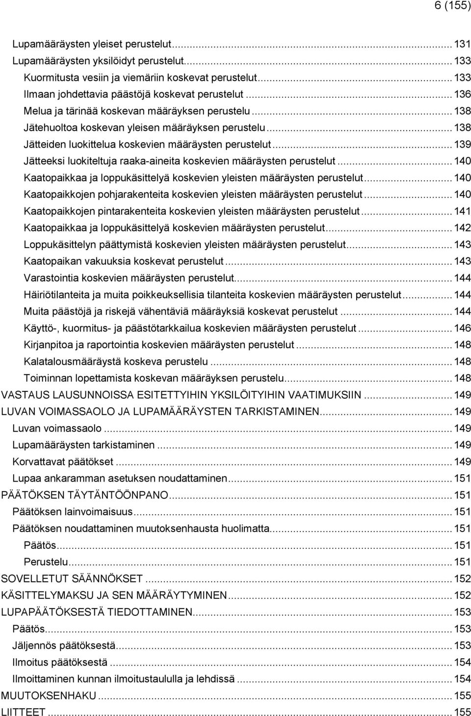 .. 139 Jätteeksi luokiteltuja raaka-aineita koskevien määräysten perustelut... 140 Kaatopaikkaa ja loppukäsittelyä koskevien yleisten määräysten perustelut.