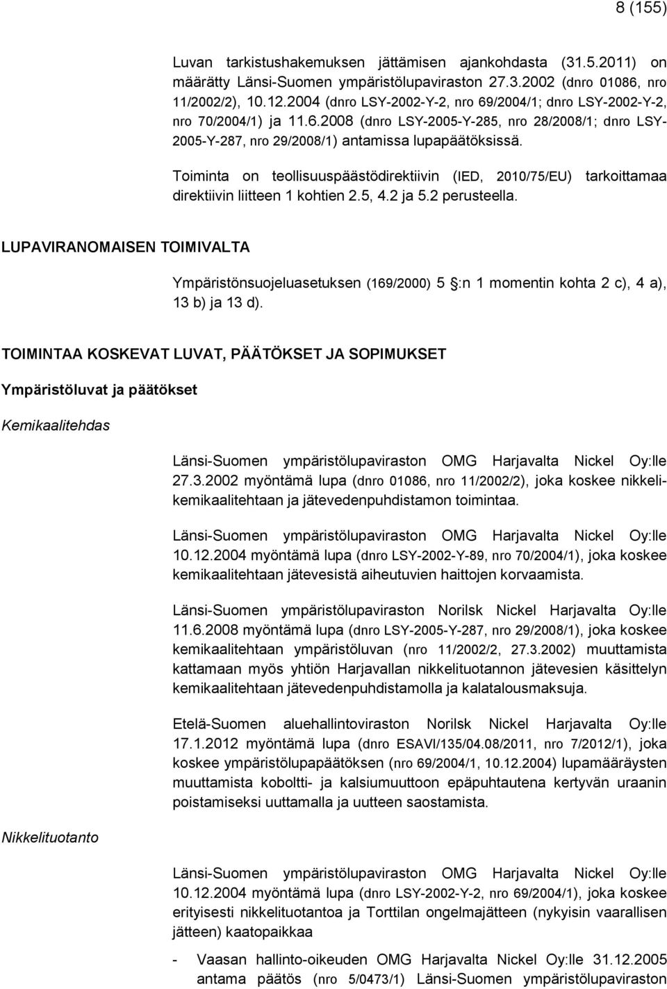 Toiminta on teollisuuspäästödirektiivin (IED, 2010/75/EU) tarkoittamaa direktiivin liitteen 1 kohtien 2.5, 4.2 ja 5.2 perusteella.