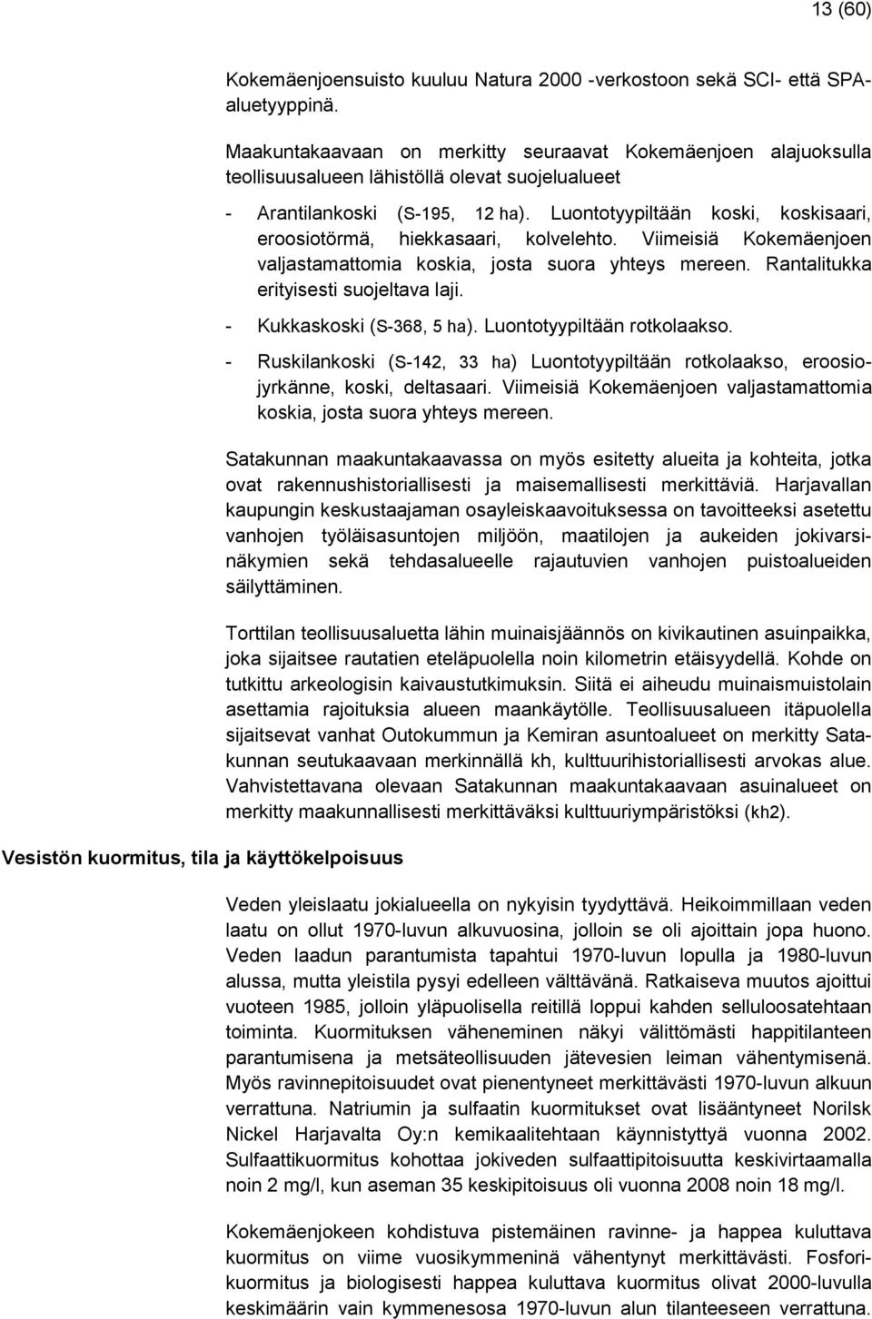 Luontotyypiltään koski, koskisaari, eroosiotörmä, hiekkasaari, kolvelehto. Viimeisiä Kokemäenjoen valjastamattomia koskia, josta suora yhteys mereen. Rantalitukka erityisesti suojeltava laji.