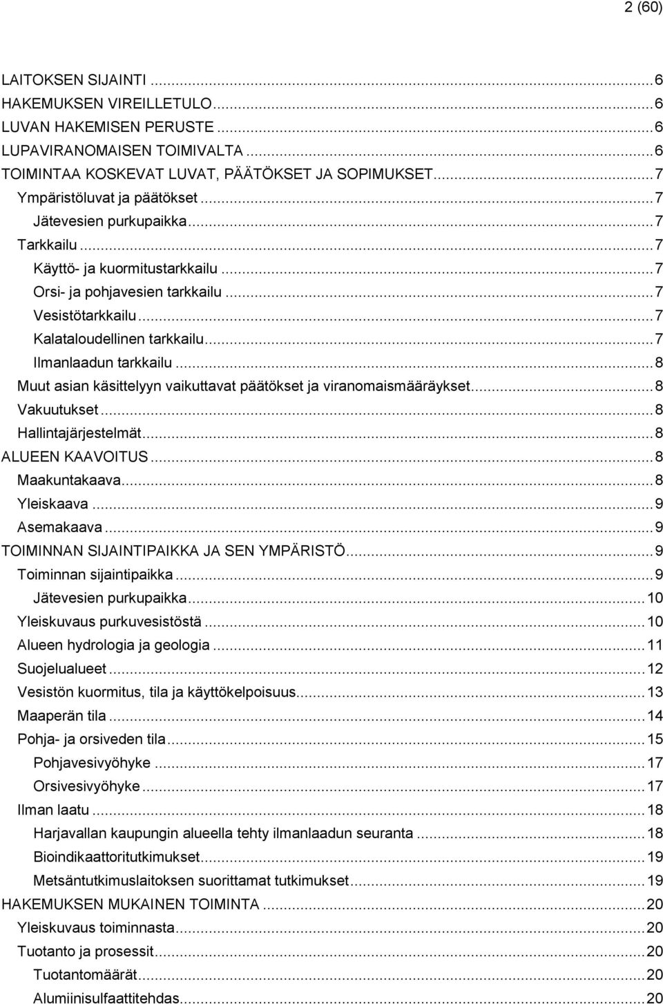 .. 7 Ilmanlaadun tarkkailu... 8 Muut asian käsittelyyn vaikuttavat päätökset ja viranomaismääräykset... 8 Vakuutukset... 8 Hallintajärjestelmät... 8 ALUEEN KAAVOITUS... 8 Maakuntakaava... 8 Yleiskaava.