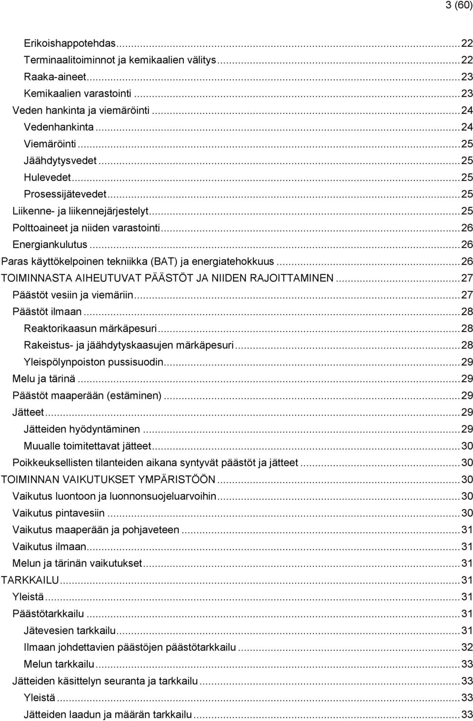 .. 26 Paras käyttökelpoinen tekniikka (BAT) ja energiatehokkuus... 26 TOIMINNASTA AIHEUTUVAT PÄÄSTÖT JA NIIDEN RAJOITTAMINEN... 27 Päästöt vesiin ja viemäriin... 27 Päästöt ilmaan.