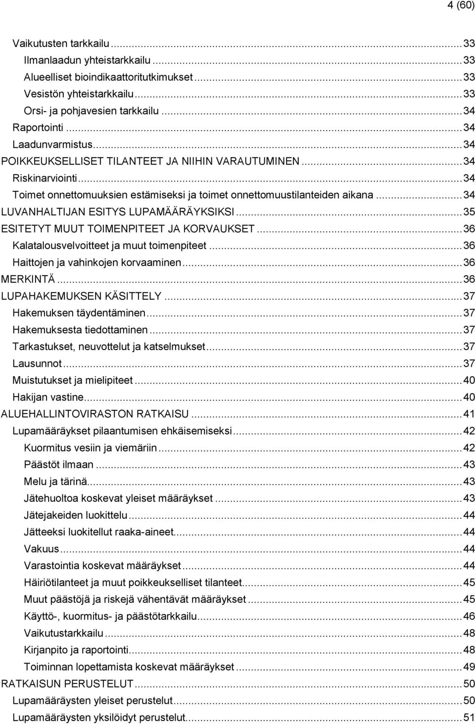 .. 34 LUVANHALTIJAN ESITYS LUPAMÄÄRÄYKSIKSI... 35 ESITETYT MUUT TOIMENPITEET JA KORVAUKSET... 36 Kalatalousvelvoitteet ja muut toimenpiteet... 36 Haittojen ja vahinkojen korvaaminen... 36 MERKINTÄ.