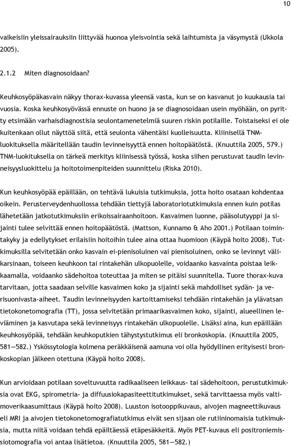 Koska keuhkosyövässä ennuste on huono ja se diagnosoidaan usein myöhään, on pyritty etsimään varhaisdiagnostisia seulontamenetelmiä suuren riskin potilaille.