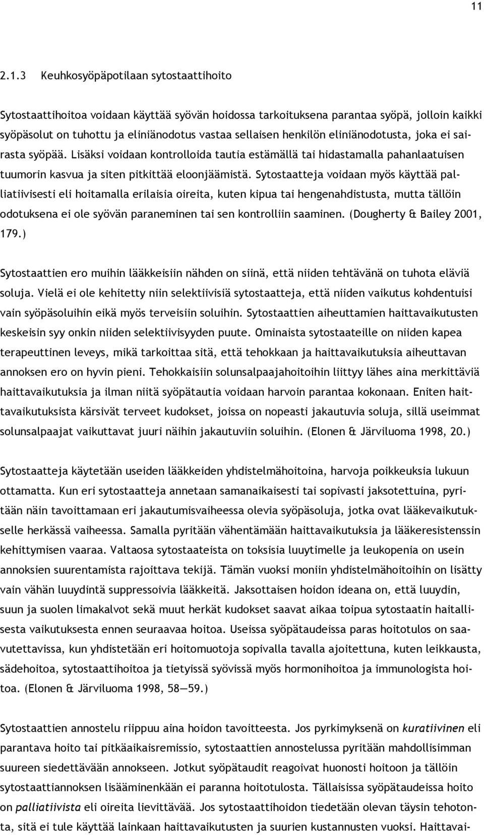 Sytostaatteja voidaan myös käyttää palliatiivisesti eli hoitamalla erilaisia oireita, kuten kipua tai hengenahdistusta, mutta tällöin odotuksena ei ole syövän paraneminen tai sen kontrolliin saaminen.