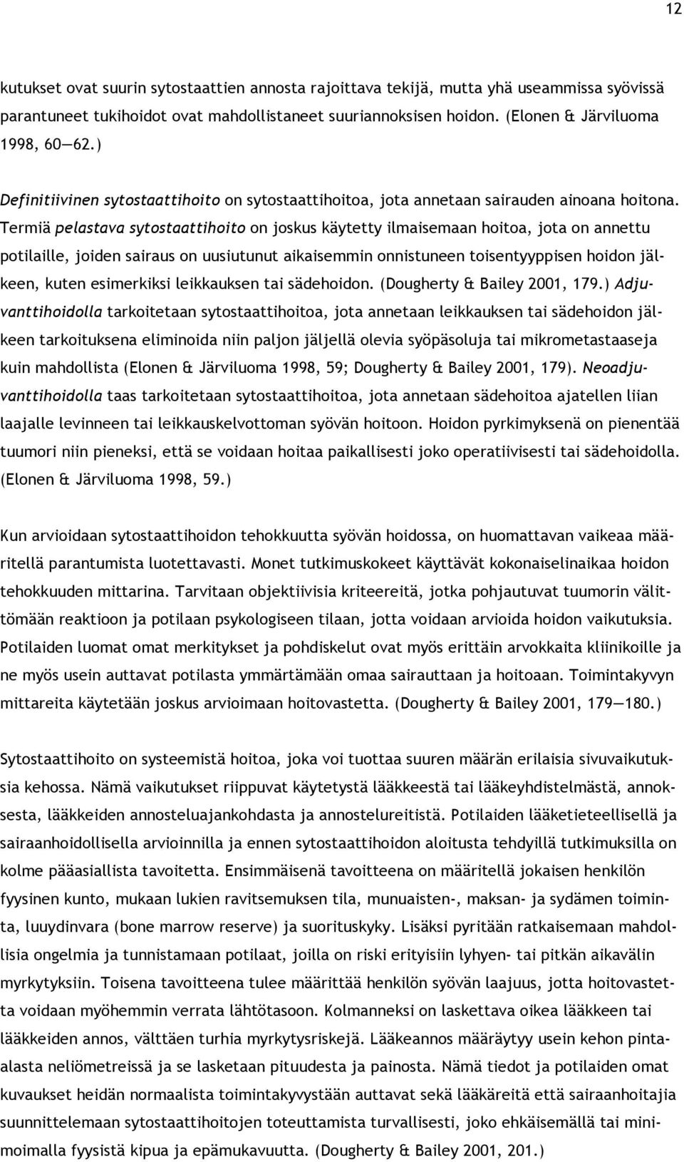 Termiä pelastava sytostaattihoito on joskus käytetty ilmaisemaan hoitoa, jota on annettu potilaille, joiden sairaus on uusiutunut aikaisemmin onnistuneen toisentyyppisen hoidon jälkeen, kuten