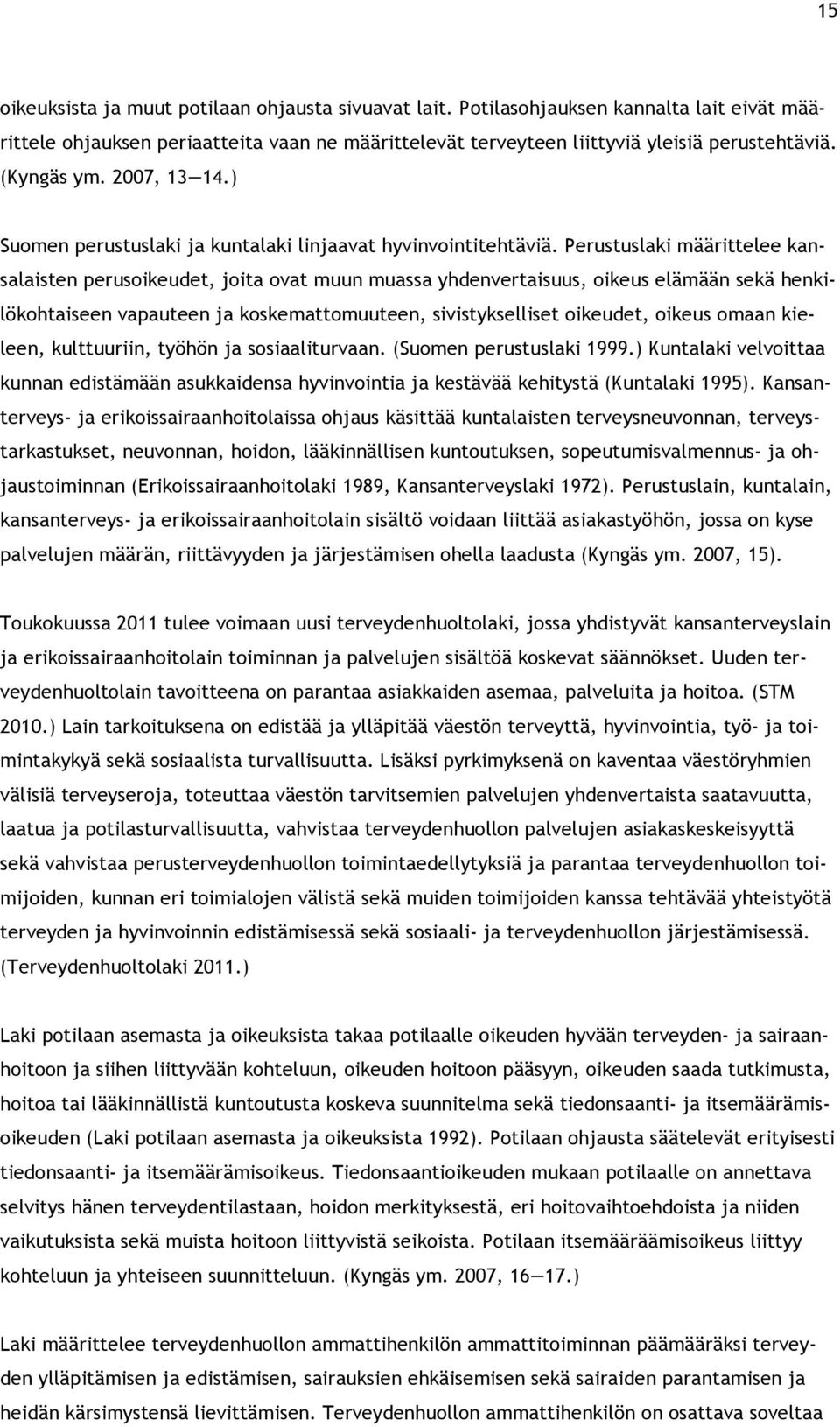 Perustuslaki määrittelee kansalaisten perusoikeudet, joita ovat muun muassa yhdenvertaisuus, oikeus elämään sekä henkilökohtaiseen vapauteen ja koskemattomuuteen, sivistykselliset oikeudet, oikeus