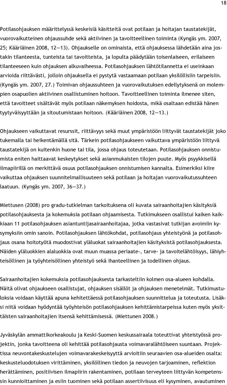 Ohjaukselle on ominaista, että ohjauksessa lähdetään aina jostakin tilanteesta, tunteista tai tavoitteista, ja lopulta päädytään toisenlaiseen, erilaiseen tilanteeseen kuin ohjauksen alkuvaiheessa.