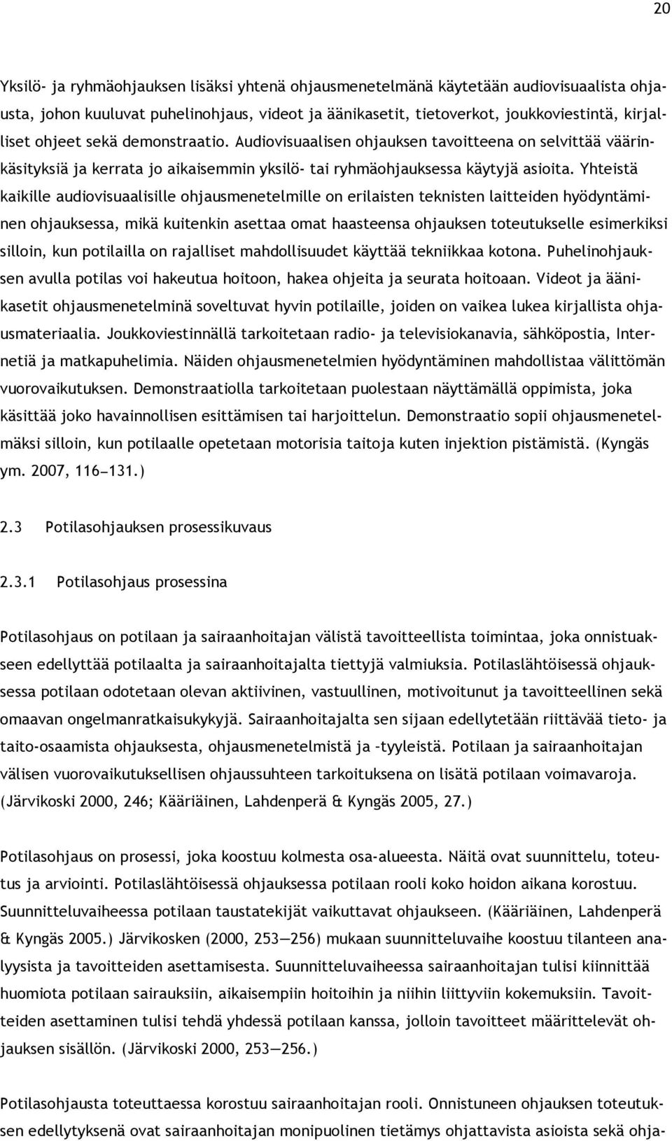 Yhteistä kaikille audiovisuaalisille ohjausmenetelmille on erilaisten teknisten laitteiden hyödyntäminen ohjauksessa, mikä kuitenkin asettaa omat haasteensa ohjauksen toteutukselle esimerkiksi