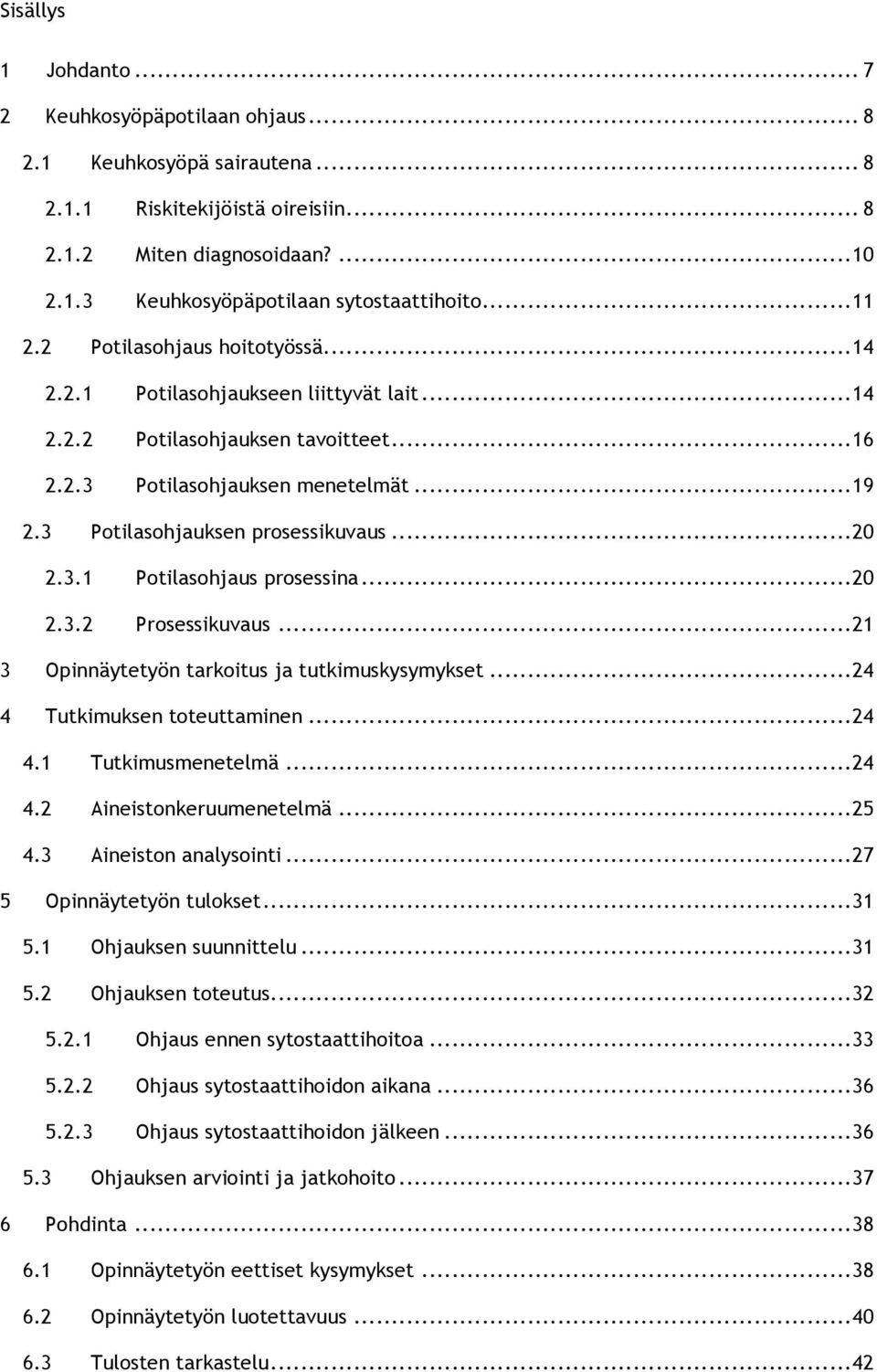 Potilasohjauksen menetelmät...19! 2.3! Potilasohjauksen prosessikuvaus...20! 2.3.1! Potilasohjaus prosessina...20! 2.3.2! Prosessikuvaus...21! 3! Opinnäytetyön tarkoitus ja tutkimuskysymykset...24! 4!