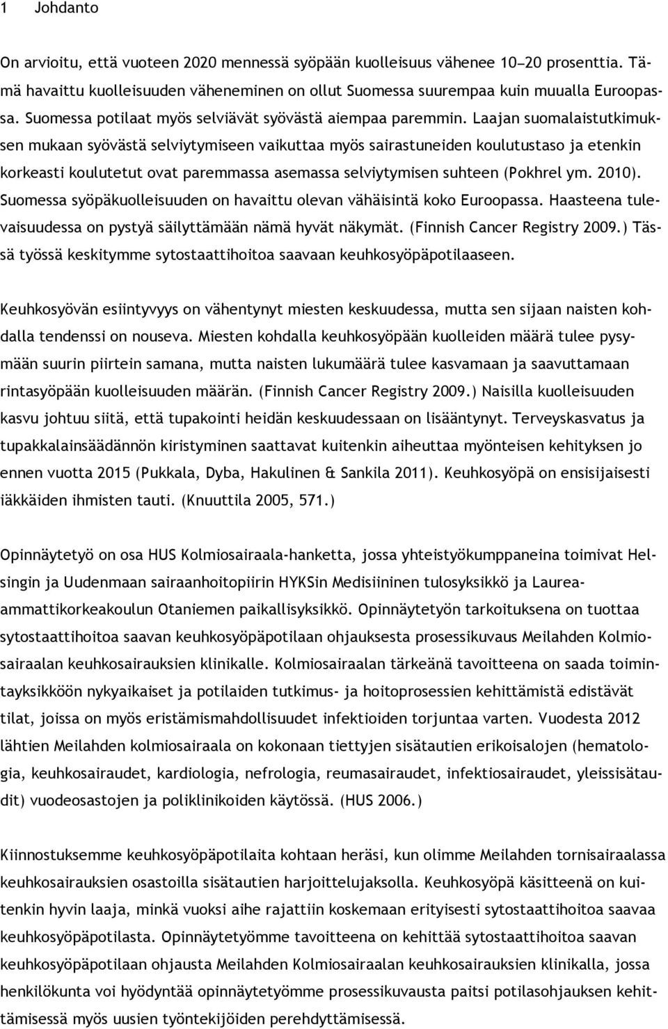 Laajan suomalaistutkimuksen mukaan syövästä selviytymiseen vaikuttaa myös sairastuneiden koulutustaso ja etenkin korkeasti koulutetut ovat paremmassa asemassa selviytymisen suhteen (Pokhrel ym. 2010).