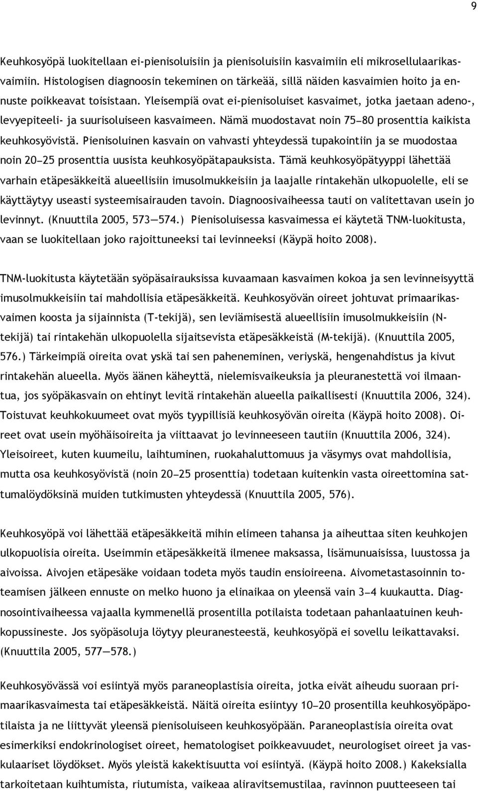 Yleisempiä ovat ei-pienisoluiset kasvaimet, jotka jaetaan adeno-, levyepiteeli- ja suurisoluiseen kasvaimeen. Nämä muodostavat noin 75!80 prosenttia kaikista keuhkosyövistä.