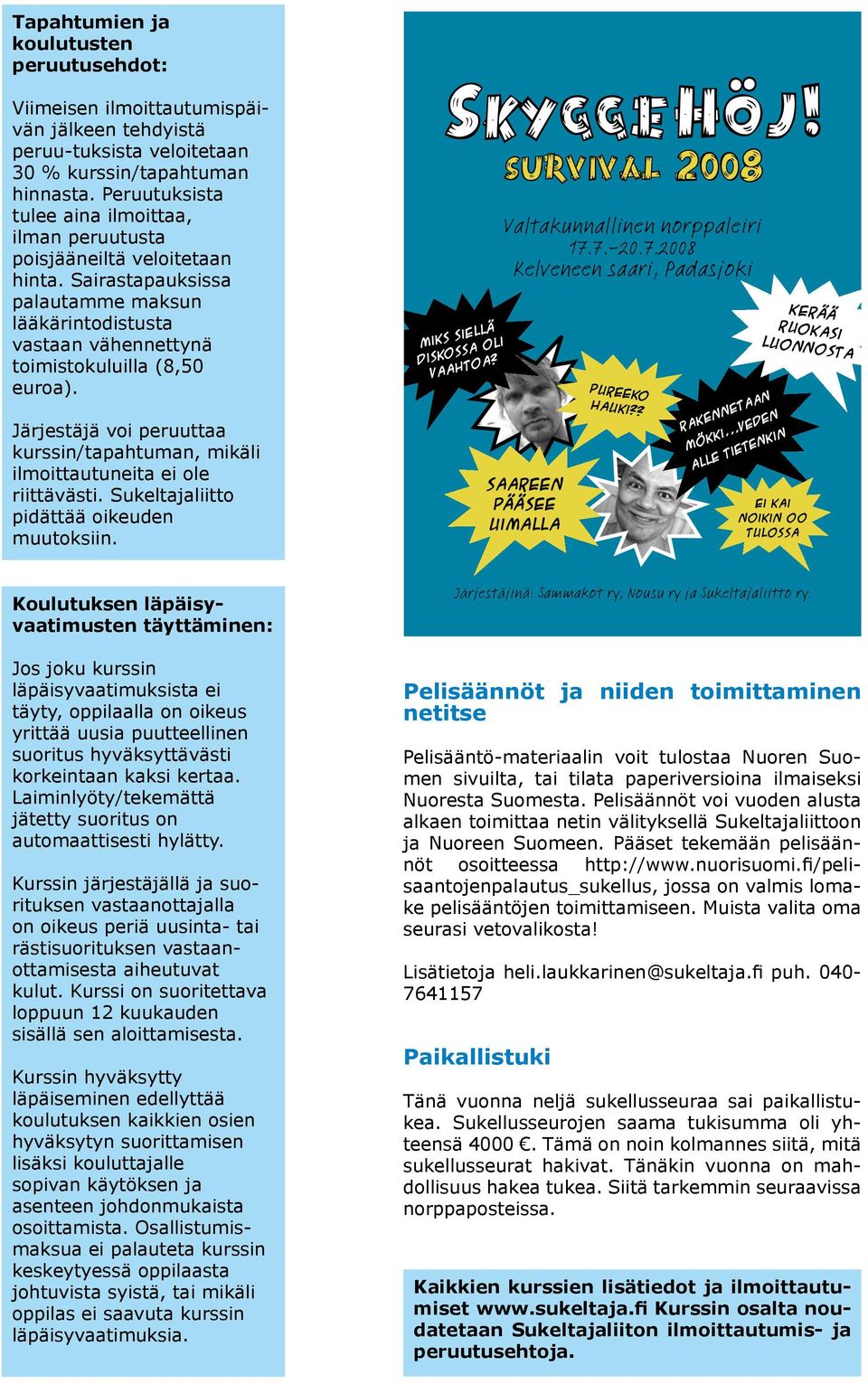 Järjestäjä voi peruuttaa kurssin/tapahtuman, mikäli ilmoittautuneita ei ole riittävästi. Sukeltajaliitto pidättää oikeuden muutoksiin. SkyggeHöj! survival 2008 miks siellä diskossa oli vaahtoa?