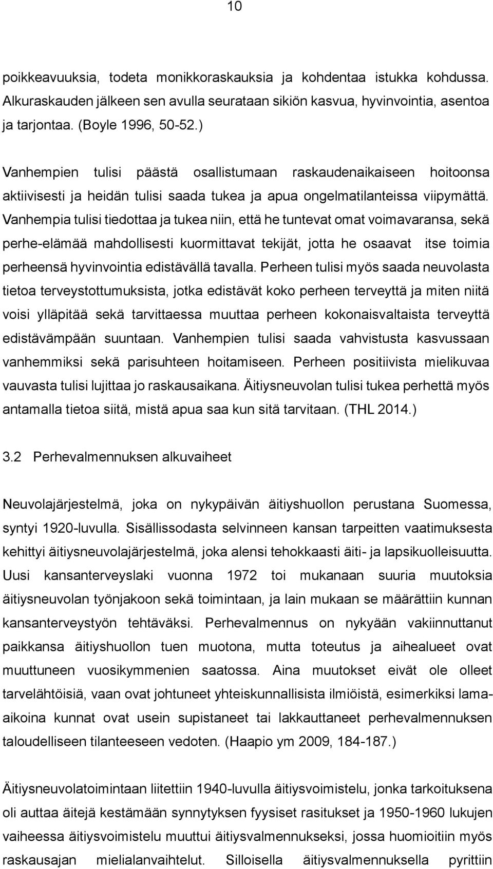 Vanhempia tulisi tiedottaa ja tukea niin, että he tuntevat omat voimavaransa, sekä perhe-elämää mahdollisesti kuormittavat tekijät, jotta he osaavat itse toimia perheensä hyvinvointia edistävällä