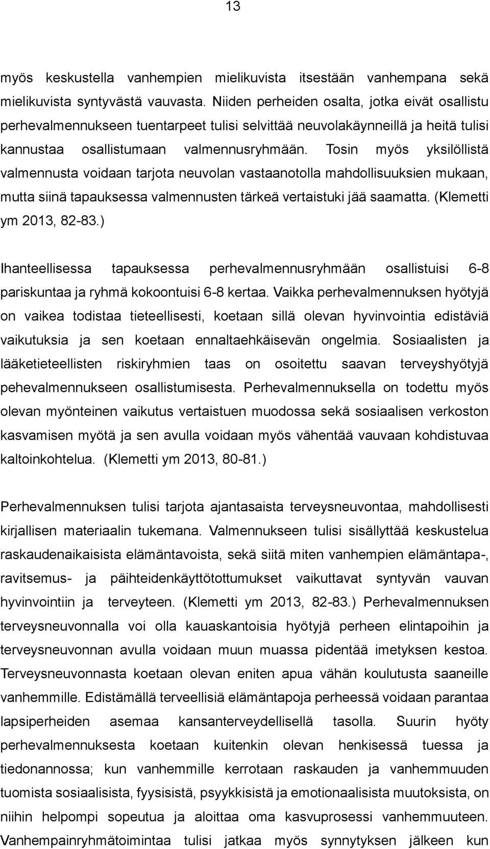 Tosin myös yksilöllistä valmennusta voidaan tarjota neuvolan vastaanotolla mahdollisuuksien mukaan, mutta siinä tapauksessa valmennusten tärkeä vertaistuki jää saamatta. (Klemetti ym 2013, 82-83.