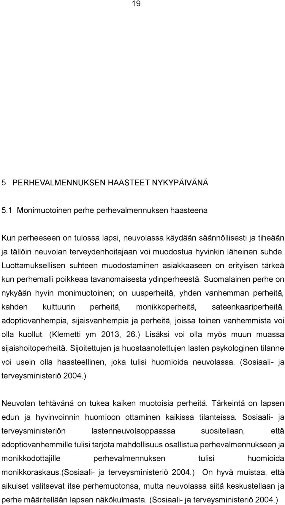 suhde. Luottamuksellisen suhteen muodostaminen asiakkaaseen on erityisen tärkeä kun perhemalli poikkeaa tavanomaisesta ydinperheestä.