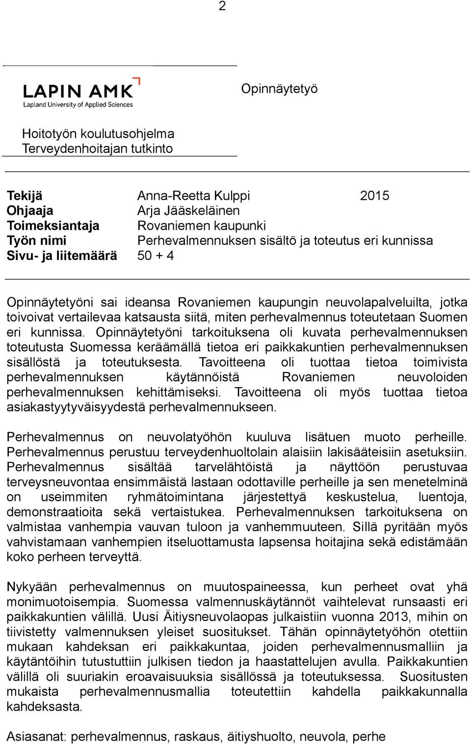 Suomen eri kunnissa. Opinnäytetyöni tarkoituksena oli kuvata perhevalmennuksen toteutusta Suomessa keräämällä tietoa eri paikkakuntien perhevalmennuksen sisällöstä ja toteutuksesta.