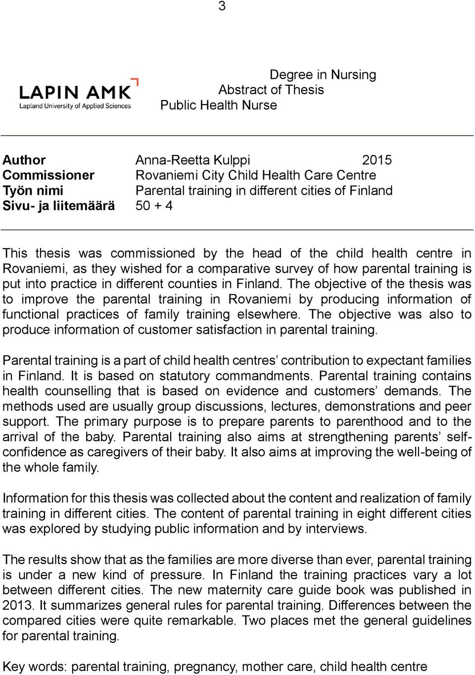 practice in different counties in Finland. The objective of the thesis was to improve the parental training in Rovaniemi by producing information of functional practices of family training elsewhere.
