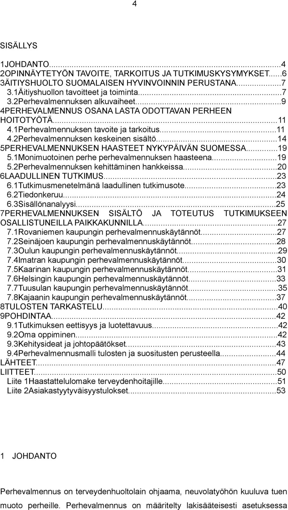 ..14 5PERHEVALMENNUKSEN HAASTEET NYKYPÄIVÄN SUOMESSA...19 5.1Monimuotoinen perhe perhevalmennuksen haasteena...19 5.2Perhevalmennuksen kehittäminen hankkeissa...20 6LAADULLINEN TUTKIMUS...23 6.