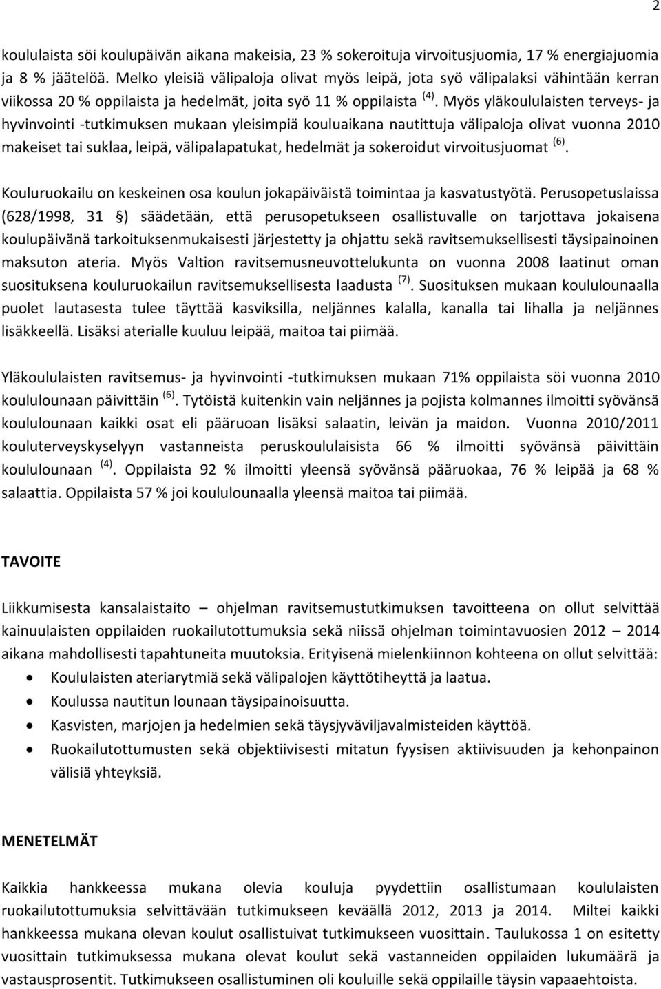 Myös yläkoululaisten terveys- ja hyvinvointi -tutkimuksen mukaan yleisimpiä kouluaikana nautittuja välipaloja olivat vuonna 2010 makeiset tai suklaa, leipä, välipalapatukat, hedelmät ja sokeroidut