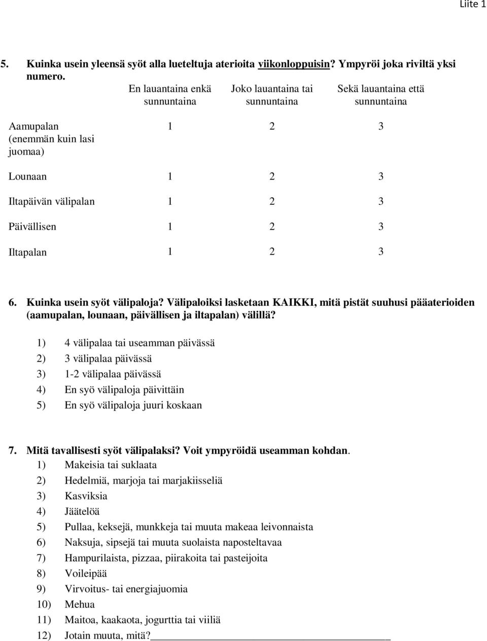 Iltapalan 1 2 3 6. Kuinka usein syöt välipaloja? Välipaloiksi lasketaan KAIKKI, mitä pistät suuhusi pääaterioiden (aamupalan, lounaan, päivällisen ja iltapalan) välillä?