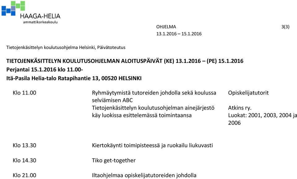 00 Ryhmäytymistä tutoreiden johdolla sekä koulussa selviämisen ABC Tietojenkäsittelyn koulutusohjelman ainejärjestö käy luokissa esittelemässä toimintaansa