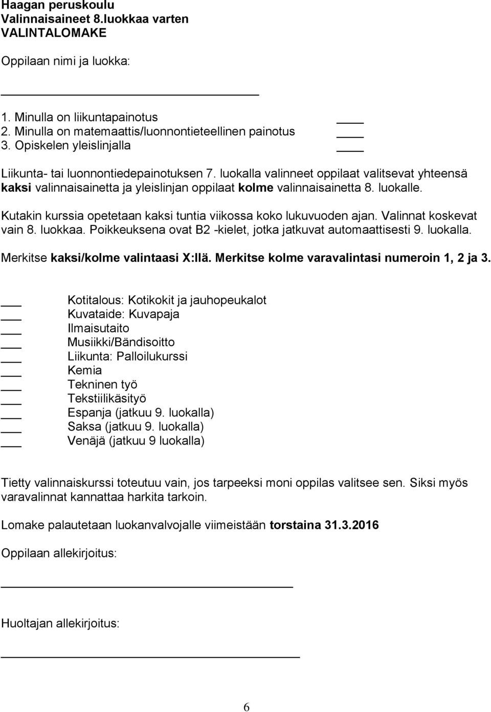 Kutakin kurssia opetetaan kaksi tuntia viikossa koko lukuvuoden ajan. Valinnat koskevat vain 8. luokkaa. Poikkeuksena ovat B2 -kielet, jotka jatkuvat automaattisesti 9. luokalla.