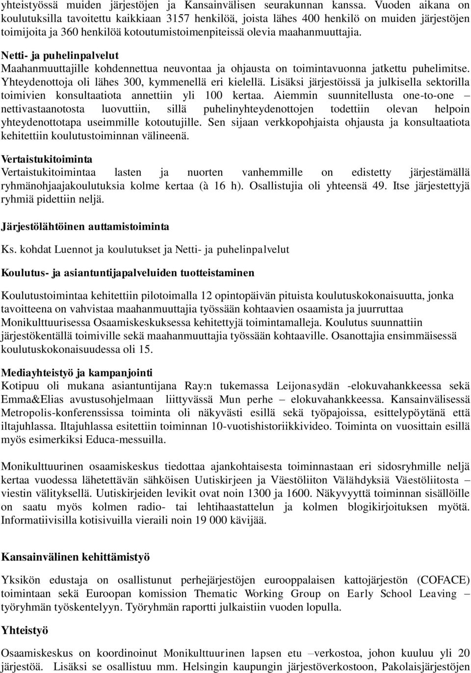 Netti- ja puhelinpalvelut Maahanmuuttajille kohdennettua neuvontaa ja ohjausta on toimintavuonna jatkettu puhelimitse. Yhteydenottoja oli lähes 300, kymmenellä eri kielellä.