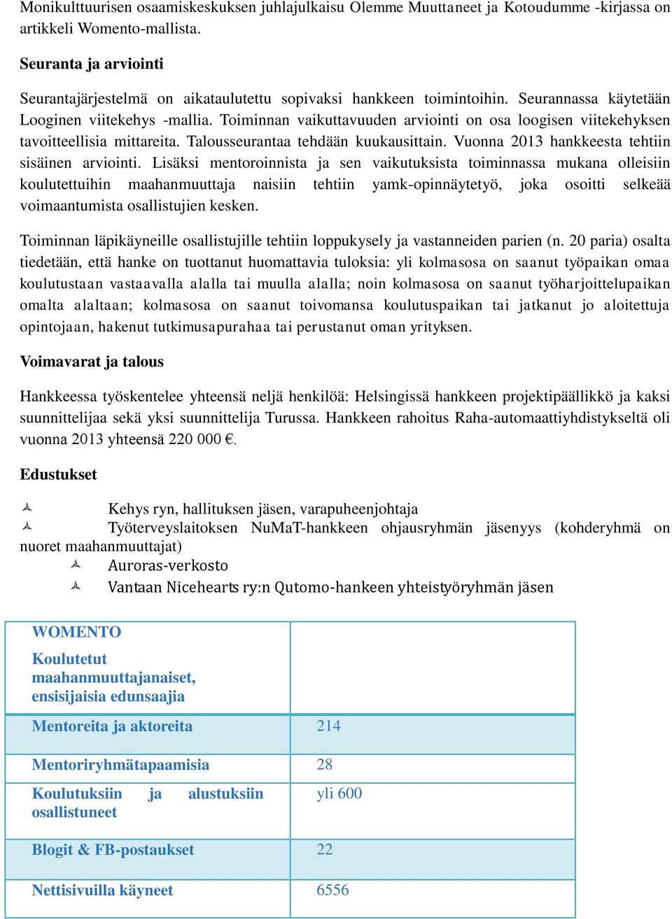 Toiminnan vaikuttavuuden arviointi on osa loogisen viitekehyksen tavoitteellisia mittareita. Talousseurantaa tehdään kuukausittain. Vuonna 2013 hankkeesta tehtiin sisäinen arviointi.