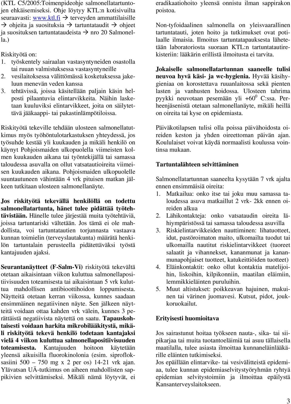 työskentely sairaalan vastasyntyneiden osastolla tai ruuan valmistuksessa vastasyntyneille 2. vesilaitoksessa välittömässä kosketuksessa jakeluun menevän veden kanssa 3.