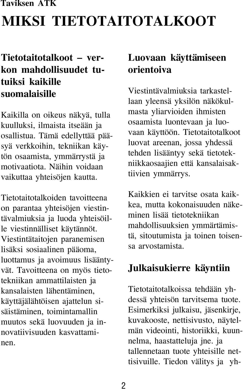 Tietotaitotalkoiden tavoitteena on parantaa yhteisöjen viestintävalmiuksia ja luoda yhteisöille viestinnälliset käytännöt.