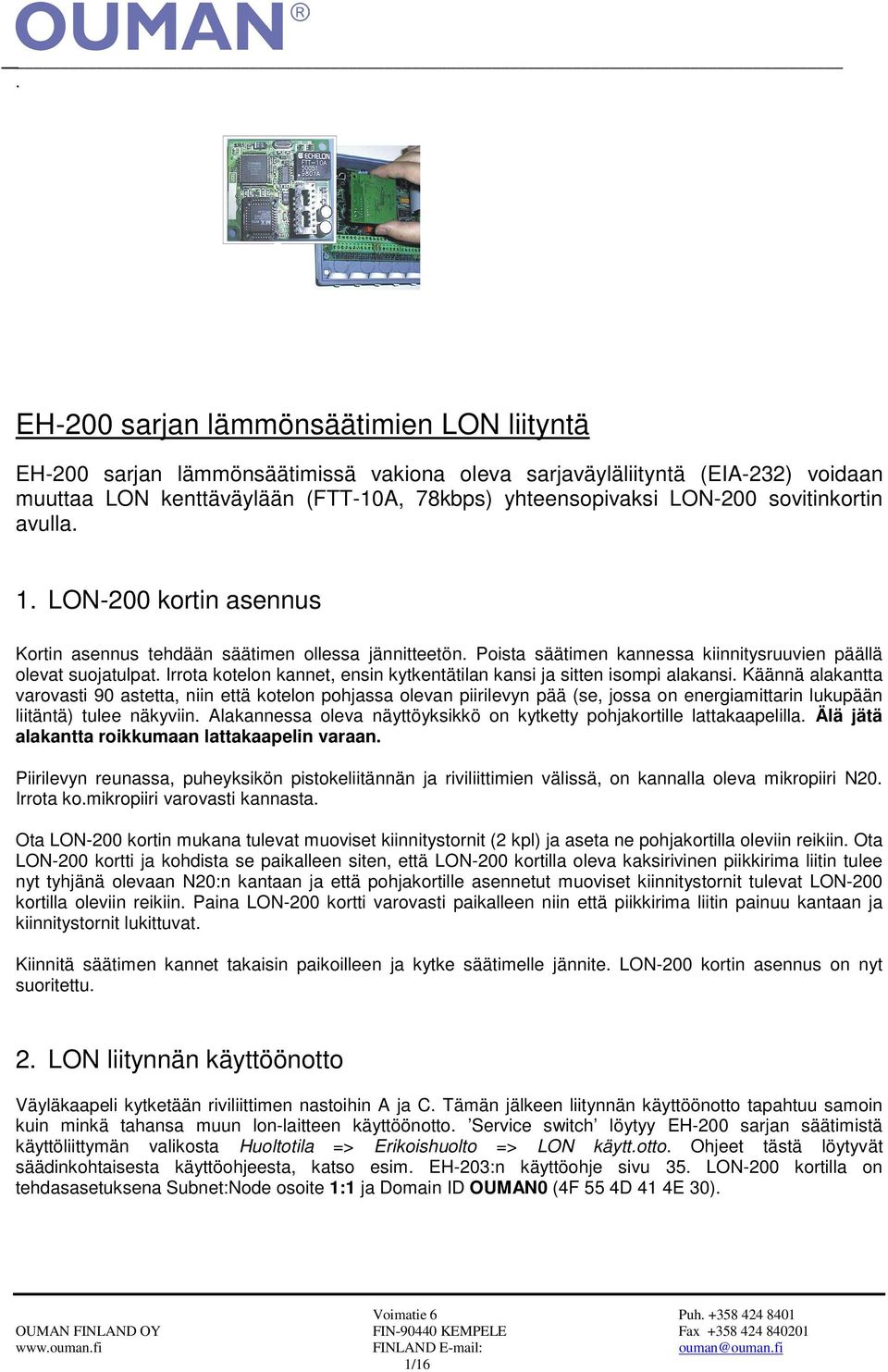 Irrota kotelon kannet, ensin kytkentätilan kansi ja sitten isompi alakansi.