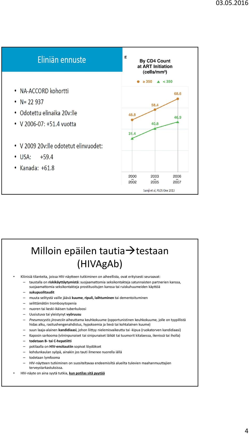 laihtuminen tai dementoituminen selittämätön trombosytopenia nuoren tai keski ikäisen tuberkuloosi Uusiutuva tai yleistynyt vyöruusu Pneumocystis jiroveciin aiheuttama keuhkokuume (opportunistinen