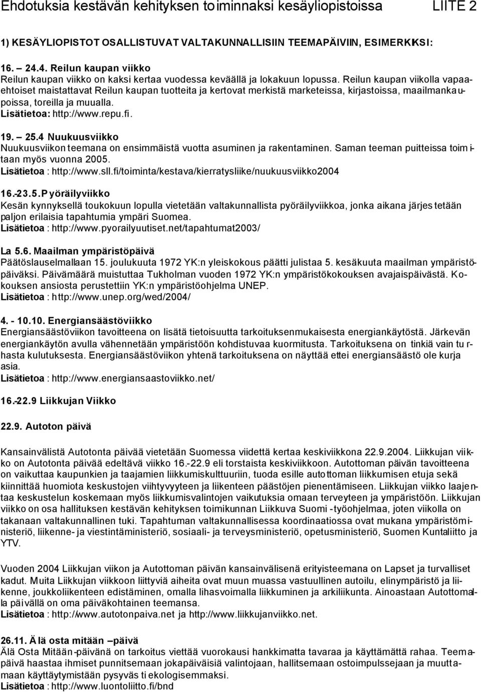 Reilun kaupan viikolla vapaaehtoiset maistattavat Reilun kaupan tuotteita ja kertovat merkistä marketeissa, kirjastoissa, maailmankaupoissa, toreilla ja muualla. Lisätietoa: http://www.repu.fi. 19.