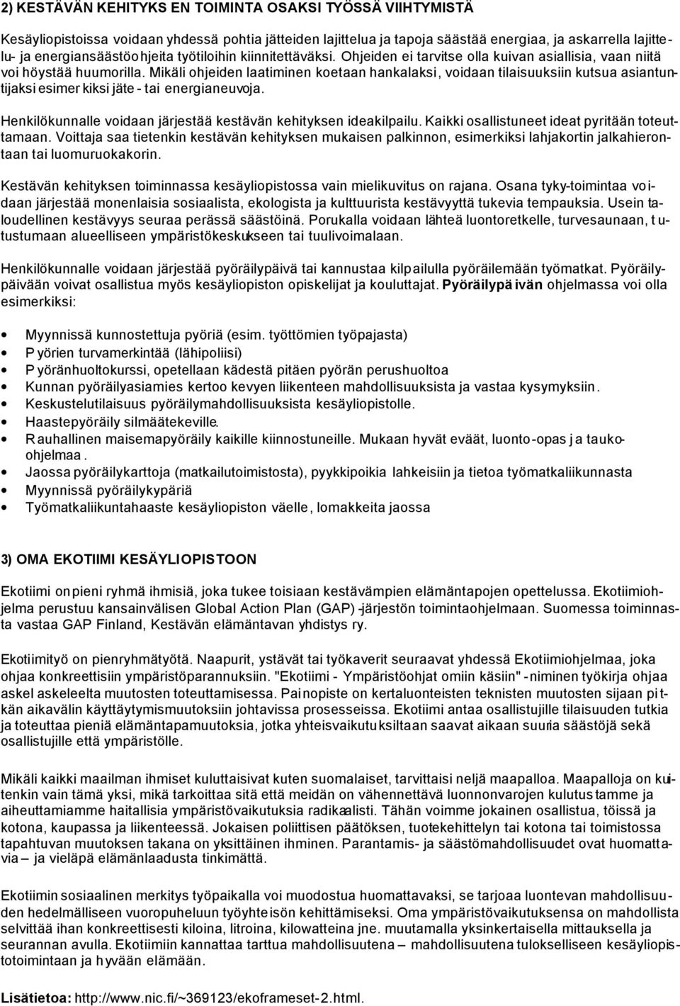 Mikäli ohjeiden laatiminen koetaan hankalaksi, voidaan tilaisuuksiin kutsua asiantuntijaksi esimer kiksi jäte - tai energianeuvoja. Henkilökunnalle voidaan järjestää kestävän kehityksen ideakilpailu.