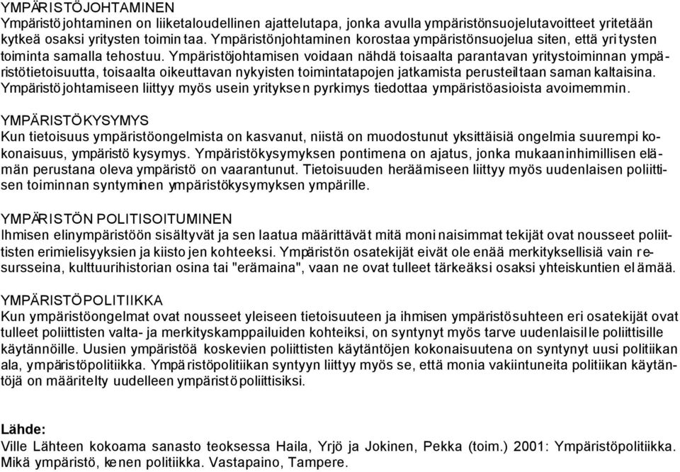 Ympäristöjohtamisen voidaan nähdä toisaalta parantavan yritystoiminnan ympäristötietoisuutta, toisaalta oikeuttavan nykyisten toimintatapojen jatkamista perusteiltaan saman kaltaisina.