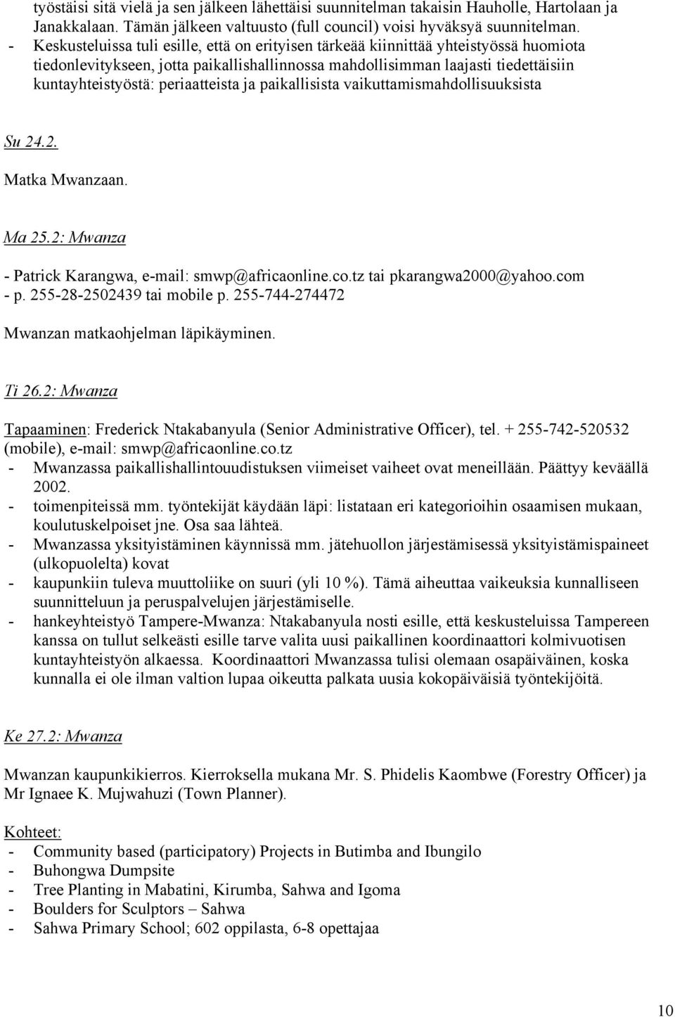 periaatteista ja paikallisista vaikuttamismahdollisuuksista Su 24.2. Matka Mwanzaan. Ma 25.2: Mwanza - Patrick Karangwa, e-mail: smwp@africaonline.co.tz tai pkarangwa2000@yahoo.com - p.