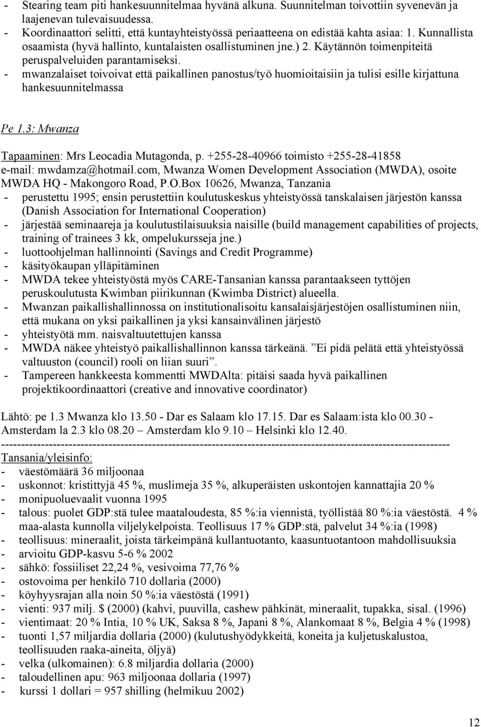 Käytännön toimenpiteitä peruspalveluiden parantamiseksi. - mwanzalaiset toivoivat että paikallinen panostus/työ huomioitaisiin ja tulisi esille kirjattuna hankesuunnitelmassa Pe 1.