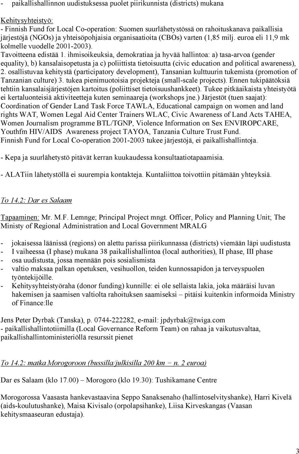 ihmisoikeuksia, demokratiaa ja hyvää hallintoa: a) tasa-arvoa (gender equality), b) kansalaisopetusta ja c) poliittista tietoisuutta (civic education and political awareness), 2.